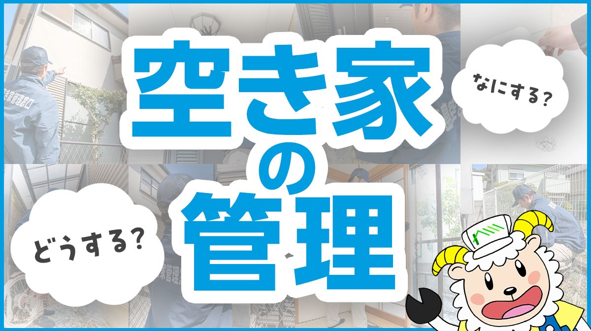 空き家の管理って、具体的にどんなことをしたらいいの？